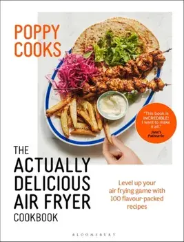 Poppy Cooks: The Actually Delicious Air Fryer Cookbook: THE SUNDAY TIMES BESTSELLER, Hardback/Poppy O'Toole