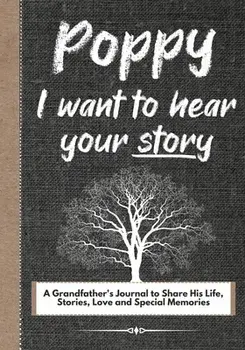 Poppy, I Want To Hear Your Story: A Grandfathers Journal To Share His Life, Stories, Love And Special Memories, Paperback/The Life Graduate Publishing Group