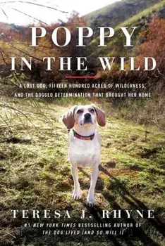 Poppy in the Wild. A Lost Dog, Fifteen Hundred Acres of Wilderness, and the Dogged Determination that Brought Her Home, Paperback/Teresa J. Rhyne