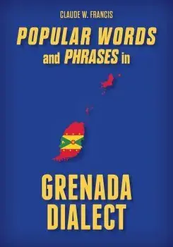 Popular Words and Phrases in Grenada Dialect, Paperback/Claude W. Francis