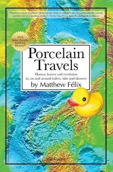 Porcelain Travels: Humor, Horror and Revelation In, on and Around Toilets, Tubs and Showers, Paperback/Matthew Felix