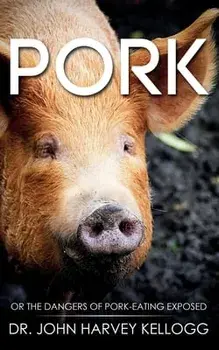 Pork: Or the Dangers of Pork-eating Exposed (Annotated), Paperback/John Harvey Kellogg