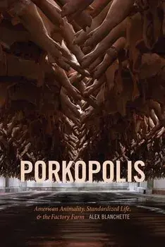Porkopolis: American Animality, Standardized Life, and the Factory Farm, Paperback/Alex Blanchette