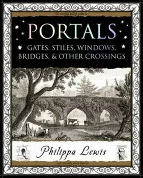 Portals. Gates, Stiles, Windows, Bridges, & Other Crossings, Paperback/Philippa Lewis