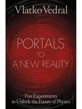 Portals to a New Reality. Five Experiments to Unlock the Future of Physics, Hardback/Vlatko Vedral