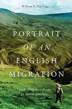 Portrait of an English Migration. North Yorkshire People in North America, Paperback/William E. Van Vugt