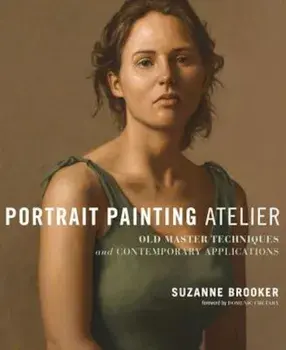 Portrait Painting Atelier: Old Master Techniques and Contemporary Applications, Hardcover/Suzanne Brooker