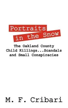 Portraits in the Snow: The Oakland County Child Killings...Scandals and Small Conspiracies, Paperback/M. F. Cribari