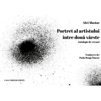 Portret al artistului intre doua varste. Antologie de versuri/Ales Mustar