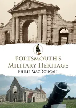 Portsmouth's Military Heritage, Paperback/Philip MacDougall