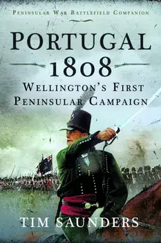 Portugal 1808: Wellington’s First Peninsular Campaign, Hardback/Tim Saunders