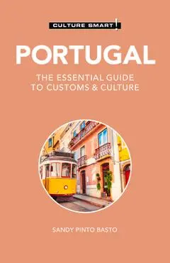 Portugal - Culture Smart!: The Essential Guide to Customs & Culture - Sandy Pinto Basto