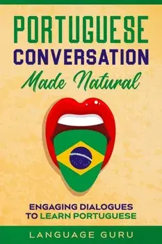 Portuguese Conversation Made Natural: Engaging Dialogues to Learn Portuguese, Paperback/Language Guru