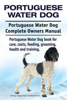 Portuguese Water Dog. Portuguese Water Dog Complete Owners Manual. Portuguese Water Dog Book for Care, Costs, Feeding, Grooming, Health and Training., Paperback/George Hoppendale