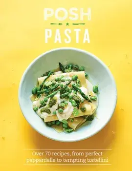 Posh Pasta. Over 70 Recipes, from Perfect Pappardelle to Tempting Tortellini, Hardback/Phillippa Spence