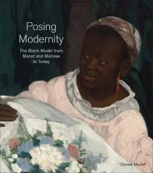 Posing Modernity. The Black Model from Manet and Matisse to Today, Hardback/Denise Murrell
