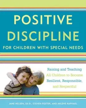 Positive Discipline for Children with Special Needs: Raising and Teaching All Children to Become Resilient, Responsible, and Respectful, Paperback/Jane Nelsen