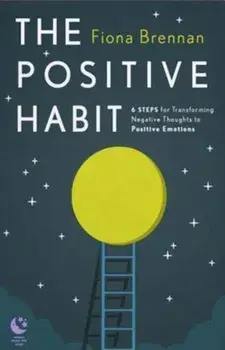 Positive Habit. 6 Steps for Transforming Negative Thoughts to Positive Emotions, Paperback/Fiona Brennan
