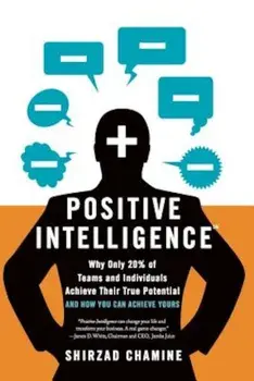 Positive Intelligence: Why Only 20 procente of Teams and Individuals Achieve Their True Potential and How You Can Achieve Yours, Hardcover/Shirzad Chamine