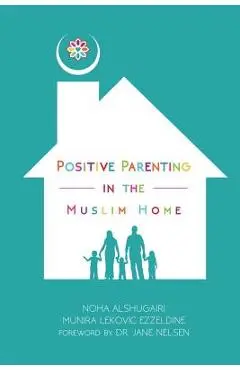 Positive Parenting in the Muslim Home - Noha Alshugairi