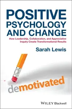 Positive Psychology and Change. How Leadership, Collaboration, and Appreciative Inquiry Create Transformational Results, Hardback/***