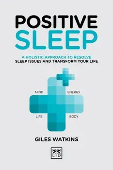 Positive Sleep. A holistic approach to resolve sleep issues and transform your life., Hardback/A. J. Watkins