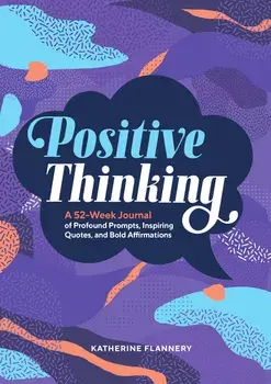 Positive Thinking: A 52-Week Journal of Profound Prompts, Inspiring Quotes, and Bold Affirmations, Paperback/Katherine Flannery