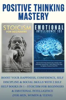 Positive Thinking Mastery: Boost Your Happiness, Confidence, Self Discipline & Social Skills With 2 Self Help Books In 1 - Stoicism For Beginners, Paperback/Tobias Entwistle