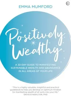 Positively Wealthy. A 33-day guide to manifesting sustainable wealth and abundance in all areas of your life, Paperback/Emma Mumford