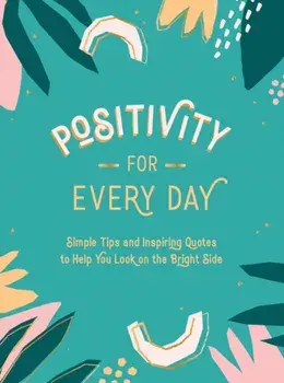 Positivity for Every Day: Simple Tips and Inspiring Quotes to Help You Look on the Bright Side, Hardcover/***