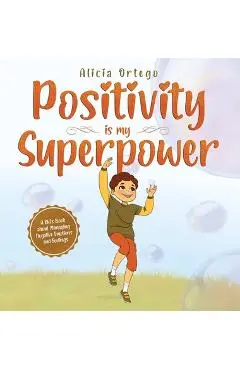Positivity is my Superpower: A Kid's Book about Managing Negative Emotions and Feelings - Alicia Ortego
