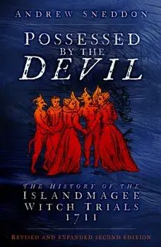 Possessed By the Devil. The History of the Islandmagee Witch Trials, 1711, Second Edition, Paperback/Dr Andrew Sneddon