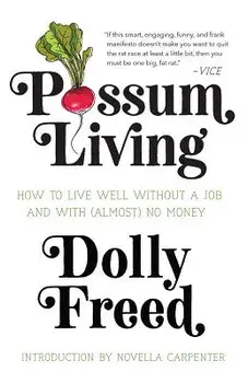 Possum Living: How to Live Well Without a Job and with (Almost) No Money, Paperback/Dolly Freed