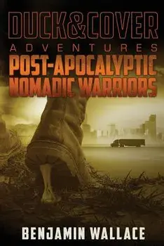Post-Apocalyptic Nomadic Warriors: A Duck & Cover Adventure, Paperback/Benjamin Wallace