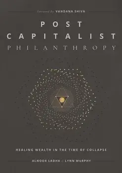 Post Capitalist Philanthropy: Healing Wealth in the Time of Collapse, Paperback/Alnoor Ladha