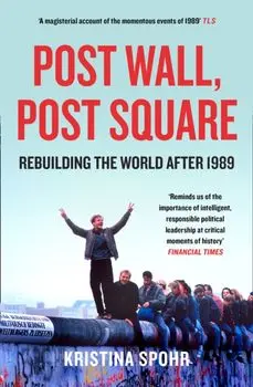 Post Wall, Post Square. Rebuilding the World After 1989, Paperback/Kristina Spohr