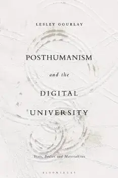 Posthumanism and the Digital University: Texts, Bodies and Materialities, Paperback/Lesley Gourlay