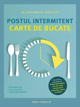 Postul intermitent. Carte de bucate. 77 de retete simple si savuroase pentru o alimentatie sanatoasa/Petra Bracht, Mira Flatt