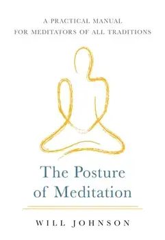 Posture of Meditation. A Practical Manual for Meditators of All Traditions, Paperback/Will Johnson