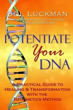 Potentiate Your DNA: A Practical Guide to Healing & Transformation with the Regenetics Method, Paperback/Sol Luckman