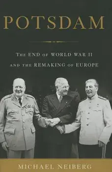 Potsdam: The End of World War II and the Remaking of Europe, Hardcover/Michael Neiberg