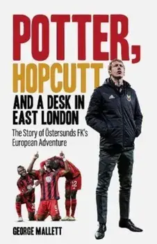 Potter, Hopcutt and a Desk in East London. The Story of OEstersunds FK's European Adventure, Hardback/***