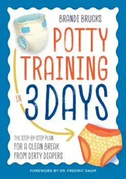 Potty Training in 3 Days: The Step-By-Step Plan for a Clean Break from Dirty Diapers, Paperback/Brandi Brucks