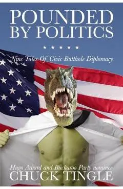 Pounded By Politics: Nine Tales Of Civic Butthole Diplomacy - Chuck Tingle