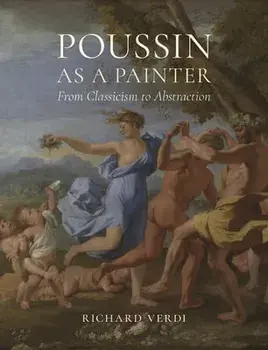 Poussin as a Painter: From Classicism to Abstraction, Hardcover/Richard Verdi