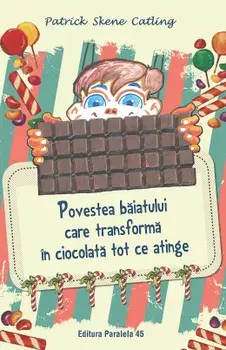 Povestea baiatului care transforma in ciocolata tot ce atinge. Editia a II-a/Patrick Skene Catling