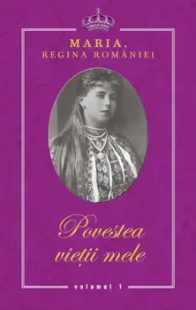 Povestea vietii mele/Maria, Regina Romaniei