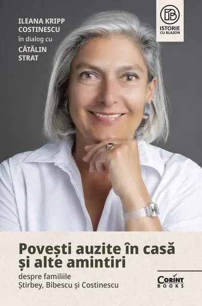 Povești auzite în casă și alte amintiri despre familiile Știrbey, Bibescu și Costinescu. Ileana Kripp Costinescu în dialog cu Cătălin Strat