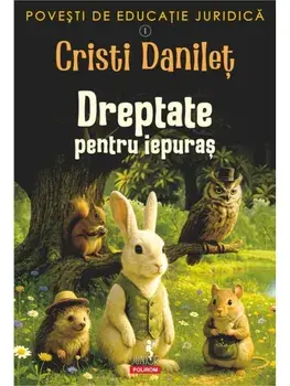 Povesti de educatie juridica. Dreptate pentru iepuras. Volumul 1/Cristi Danilet