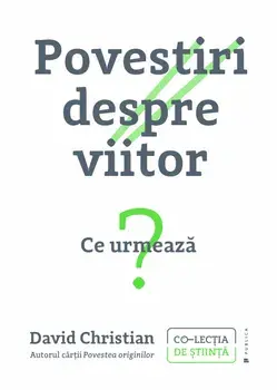 Povestiri despre viitor. Ce urmeaza?/David Christian